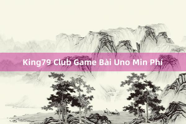 King79 Club Game Bài Uno Min Phí