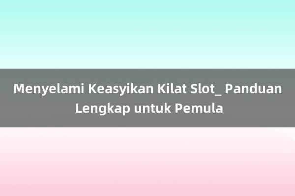 Menyelami Keasyikan Kilat Slot_ Panduan Lengkap untuk Pemula