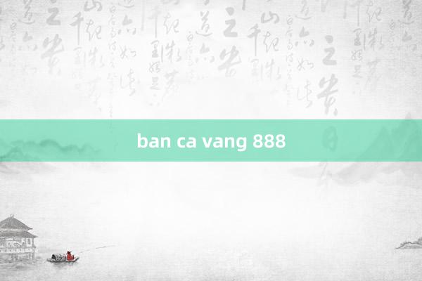 ban ca vang 888