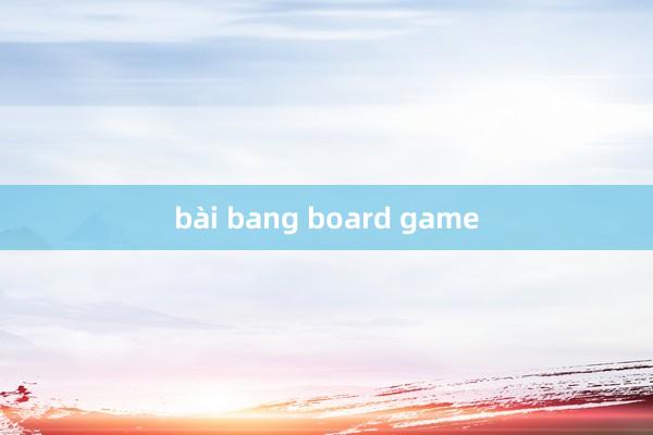 bài bang board game