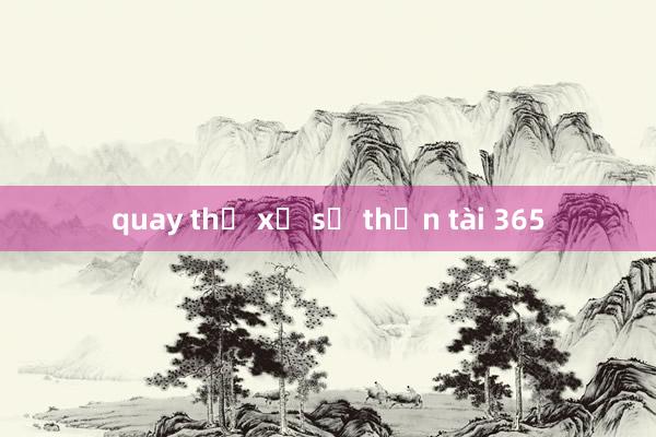 quay thử xổ số thần tài 365