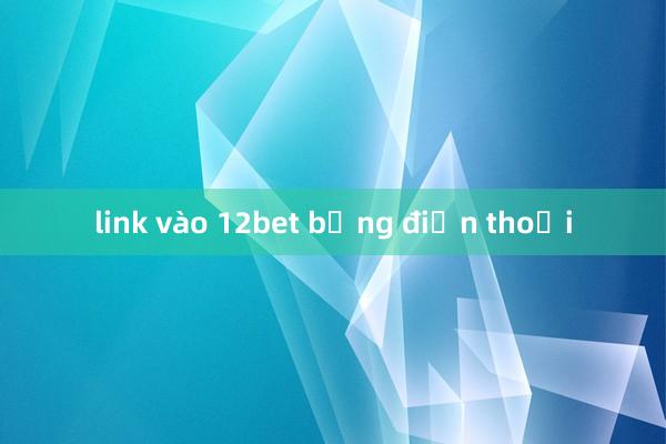 link vào 12bet bằng điện thoại