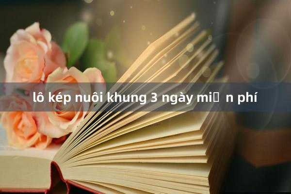 lô kép nuôi khung 3 ngày miễn phí