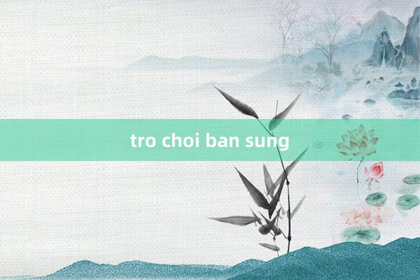 tro choi ban sung