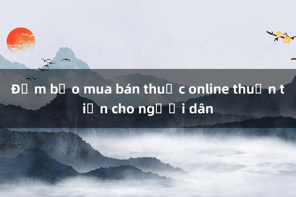 Đảm bảo mua bán thuốc online thuận tiện cho người dân