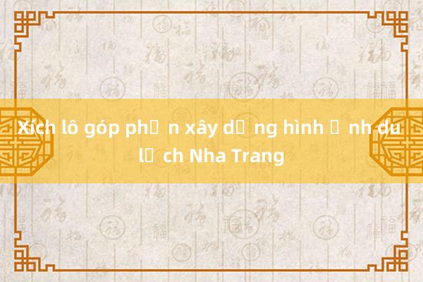 Xích lô góp phần xây dựng hình ảnh du lịch Nha Trang