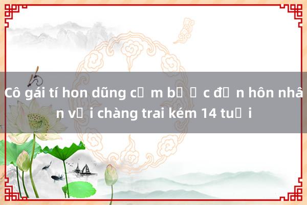 Cô gái tí hon dũng cảm bước đến hôn nhân với chàng trai kém 14 tuổi