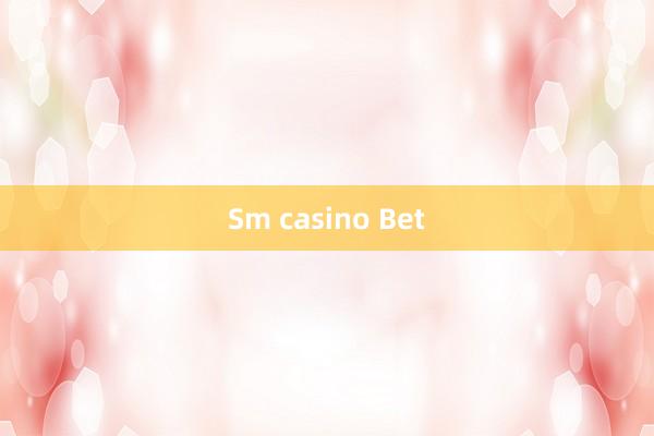 Sm casino Bet