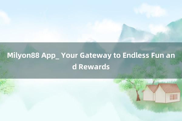 Milyon88 App_ Your Gateway to Endless Fun and Rewards